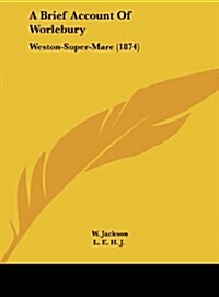 A Brief Account of Worlebury: Weston-Super-Mare (1874) (Hardcover)