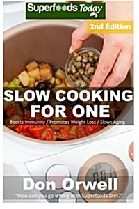Slow Cooking for One: Over 75 Quick & Easy Gluten Free Low Cholesterol Whole Foods Slow Cooker Meals Full of Antioxidants & Phytochemicals (Paperback)