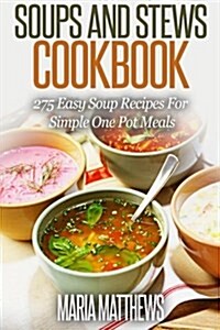 Soup and Stews Cookbook: 275 Easy Soup Recipes for Simple One Pot Meals (Paperback)