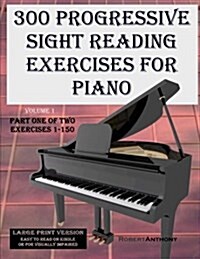 300 Progressive Sight Reading Exercises for Piano Volume Two Large Print Version: Part One of Two, Exercises 1-150 (Paperback)