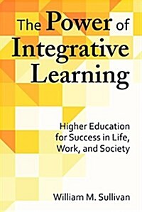 The Power of Integrated Learning: Higher Education for Success in Life, Work, and Society (Hardcover)