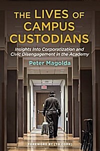 The Lives of Campus Custodians: Insights Into Corporatization and Civic Disengagement in the Academy (Paperback)