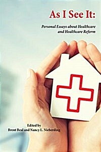As I See It: Personal Essays about Health Care and Health Care Reform in the United States (Paperback)