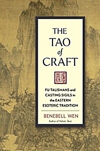 The Tao of Craft: Fu Talismans and Casting Sigils in the Eastern Esoteric Tradition (Paperback)