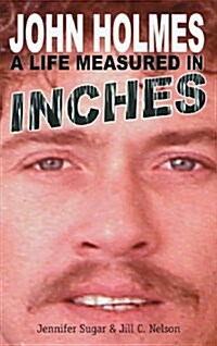 John Holmes: A Life Measured in Inches (New 2nd Edition; Hardback) (Hardcover)