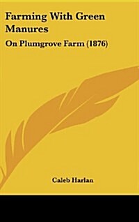 Farming with Green Manures: On Plumgrove Farm (1876) (Hardcover)