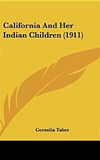 California and Her Indian Children (1911) (Hardcover)
