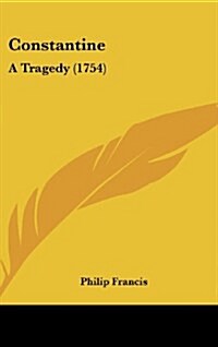 Constantine: A Tragedy (1754) (Hardcover)