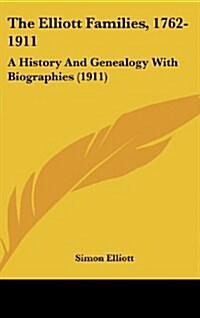 The Elliott Families, 1762-1911: A History and Genealogy with Biographies (1911) (Hardcover)