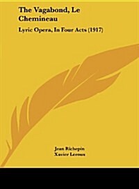 The Vagabond, Le Chemineau: Lyric Opera, in Four Acts (1917) (Hardcover)