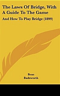 The Laws of Bridge, with a Guide to the Game: And How to Play Bridge (1899) (Hardcover)