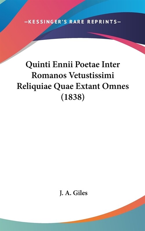 Quinti Ennii Poetae Inter Romanos Vetustissimi Reliquiae Quae Extant Omnes (1838) (Hardcover)