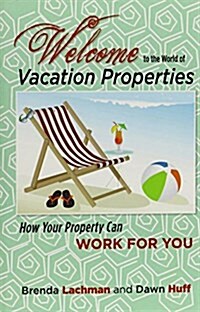 Welcome to the World of Vacation Properties: How Your Property Can Work for You (Hardcover)