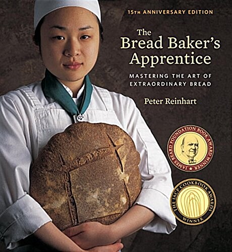 The Bread Bakers Apprentice, 15th Anniversary Edition: Mastering the Art of Extraordinary Bread [a Baking Book] (Hardcover)