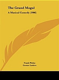 The Grand Mogul: A Musical Comedy (1906) (Hardcover)