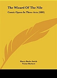 The Wizard of the Nile: Comic Opera in Three Acts (1895) (Hardcover)