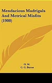 Mendacious Madrigals and Metrical Misfits (1900) (Hardcover)