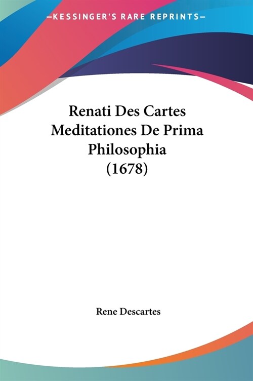 Renati Des Cartes Meditationes de Prima Philosophia (1678) (Hardcover)