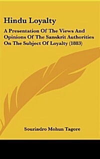 Hindu Loyalty: A Presentation of the Views and Opinions of the Sanskrit Authorities on the Subject of Loyalty (1883) (Hardcover)