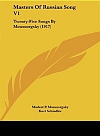 Masters of Russian Song V1: Twenty-Five Songs by Moussorgsky (1917) (Hardcover)