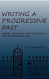 Writing a Progressive Past: Women Teaching and Writing in the Progressive Era (Hardcover)