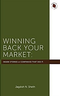 Winning Back Your Market: The Inside Stories of the Companies That Did It (Hardcover)