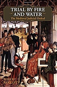 Trial by Fire and Water: The Medieval Judicial Ordeal (Oxford University Press Academic Monograph Reprints) (Hardcover)
