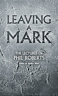 Leaving a Mark: The Lectures of Phil Roberts (Hardcover)