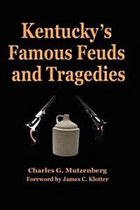 Kentuckys Famous Feuds and Tragedies: Authentic History of the World Renowned Vendettas of the Dark and Bloody Ground (Hardcover)