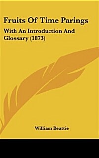 Fruits of Time Parings: With an Introduction and Glossary (1873) (Hardcover)