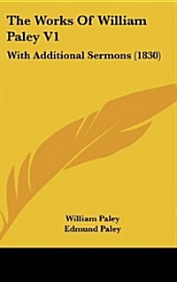 The Works of William Paley V1: With Additional Sermons (1830) (Hardcover)