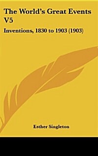 The Worlds Great Events V5: Inventions, 1830 to 1903 (1903) (Hardcover)