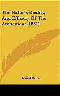 The Nature, Reality, and Efficacy of the Atonement (1831) (Hardcover)