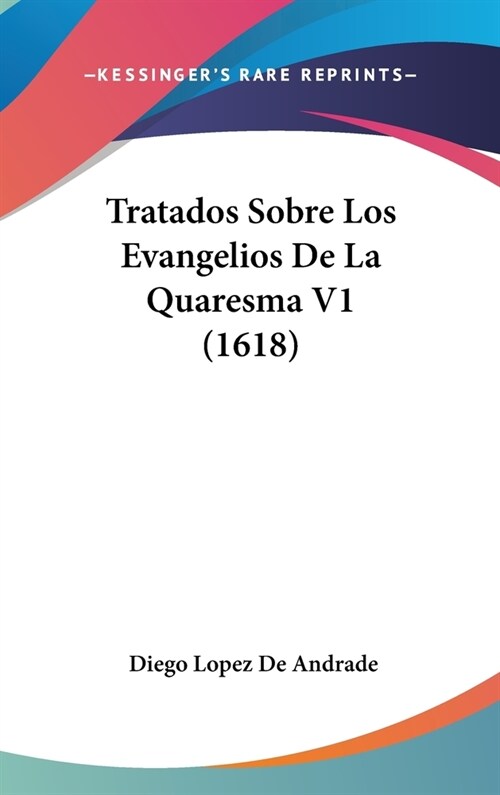 Tratados Sobre Los Evangelios de La Quaresma V1 (1618) (Hardcover)