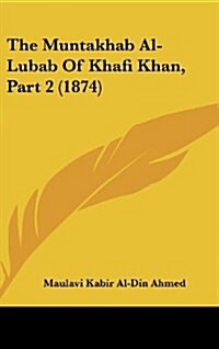 The Muntakhab Al-Lubab of Khafi Khan, Part 2 (1874) (Hardcover)