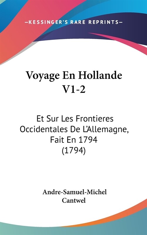Voyage En Hollande V1-2: Et Sur Les Frontieres Occidentales de LAllemagne, Fait En 1794 (1794) (Hardcover)