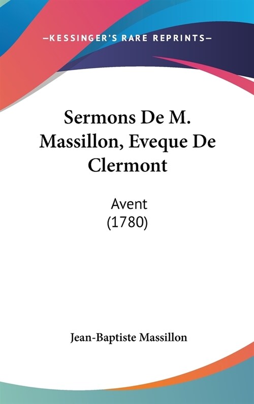 Sermons de M. Massillon, Eveque de Clermont: Avent (1780) (Hardcover)