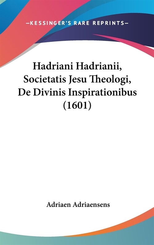 Hadriani Hadrianii, Societatis Jesu Theologi, de Divinis Inspirationibus (1601) (Hardcover)