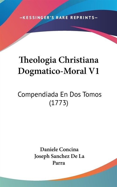 Theologia Christiana Dogmatico-Moral V1: Compendiada En DOS Tomos (1773) (Hardcover)