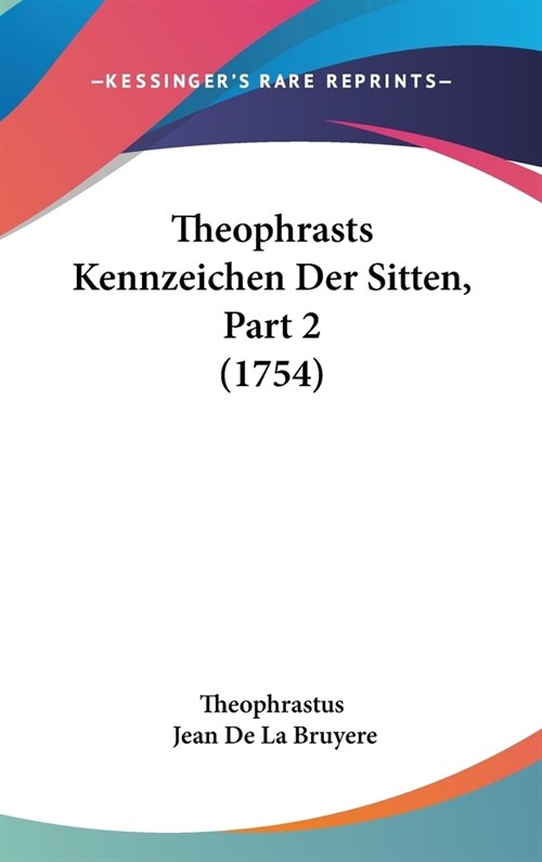 Theophrasts Kennzeichen Der Sitten, Part 2 (1754) (Hardcover)