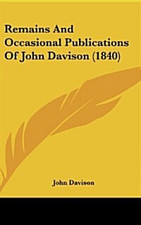 Remains and Occasional Publications of John Davison (1840) (Hardcover)