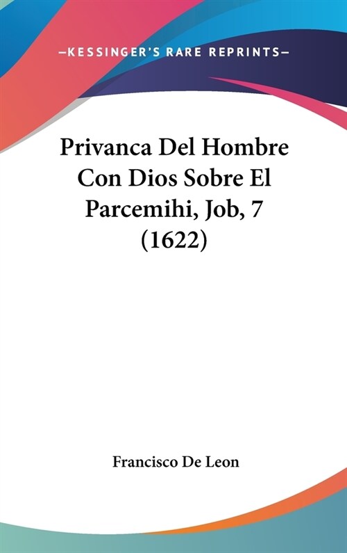 Privanca del Hombre Con Dios Sobre El Parcemihi, Job, 7 (1622) (Hardcover)