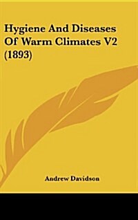 Hygiene and Diseases of Warm Climates V2 (1893) (Hardcover)