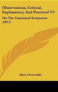 Observations, Critical, Explanatory, and Practical V3: On the Canonical Scriptures (1817) (Hardcover)