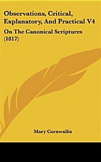 Observations, Critical, Explanatory, and Practical V4: On the Canonical Scriptures (1817) (Hardcover)