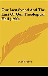 Our Last Synod and the Last of Our Theological Hall (1900) (Hardcover)