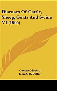 Diseases of Cattle, Sheep, Goats and Swine V1 (1905) (Hardcover)