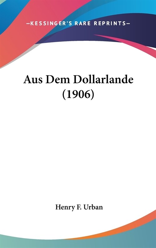 Aus Dem Dollarlande (1906) (Hardcover)