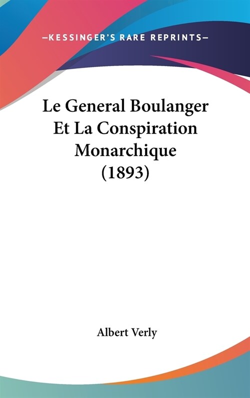 Le General Boulanger Et La Conspiration Monarchique (1893) (Hardcover)