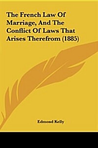 The French Law of Marriage, and the Conflict of Laws That Arises Therefrom (1885) (Hardcover)